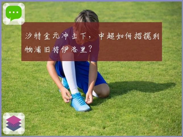 沙特金元冲击下，中超如何招揽利物浦旧将伊洛里？