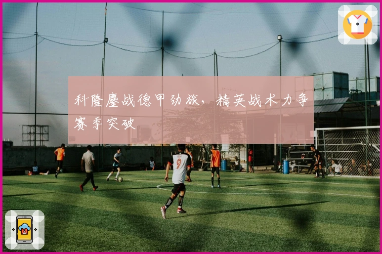 科隆鏖战德甲劲旅，精英战术力争赛季突破